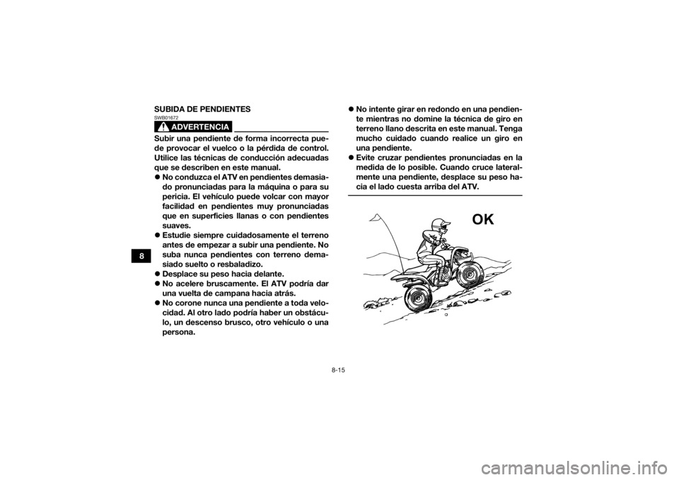 YAMAHA YFZ50 2021 Manuale de Empleo (in Spanish) 8-15
8SUBIDA DE PENDIENTES
ADVERTENCIA
SWB01672Subir una pendiente de forma incorrecta pue-
de provocar el vuelco o la pérdida de control.
Utilice las técnicas de conducción adecuadas
que se descri YAMAHA YFZ50 2021 Manuale de Empleo (in Spanish) 8-15
8SUBIDA DE PENDIENTES
ADVERTENCIA
SWB01672Subir una pendiente de forma incorrecta pue-
de provocar el vuelco o la pérdida de control.
Utilice las técnicas de conducción adecuadas
que se descri
