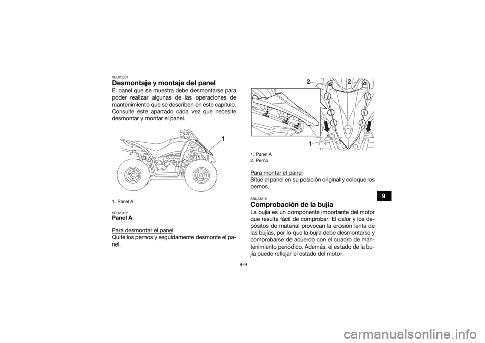 YAMAHA YFZ50 2021 Manuale de Empleo (in Spanish) 9-9
9
SBU23081Desmontaje y montaje del panelEl panel que se muestra debe desmontarse para
poder realizar algunas de las operaciones de
mantenimiento que se describen en este capítulo.
Consulte este a YAMAHA YFZ50 2021 Manuale de Empleo (in Spanish) 9-9
9
SBU23081Desmontaje y montaje del panelEl panel que se muestra debe desmontarse para
poder realizar algunas de las operaciones de
mantenimiento que se describen en este capítulo.
Consulte este a