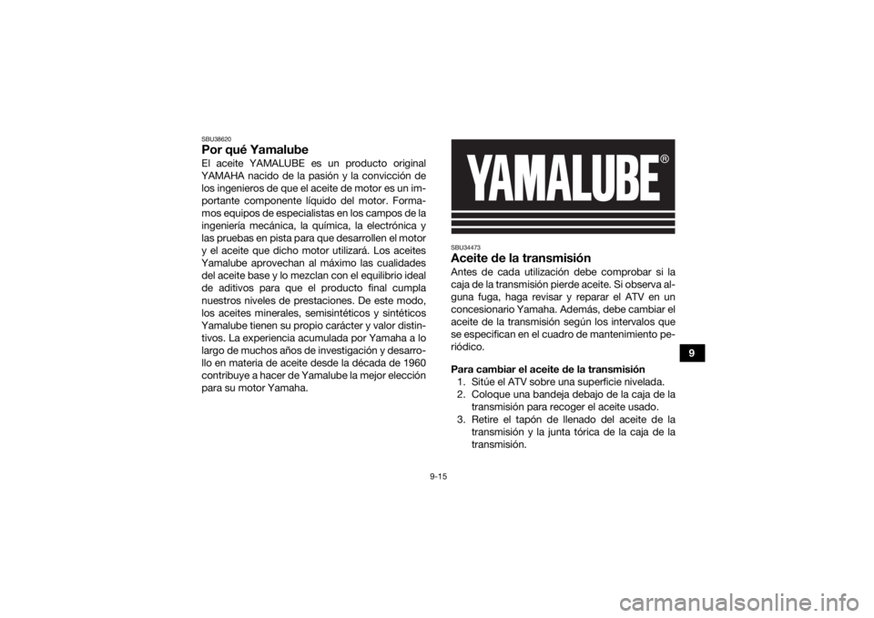 YAMAHA YFZ50 2021 Manuale de Empleo (in Spanish) 9-15
9
SBU38620Por qué YamalubeEl aceite YAMALUBE es un producto original
YAMAHA nacido de la pasión y la convicción de los ingenieros de que el aceite de motor es un im-
portante componente líqui YAMAHA YFZ50 2021 Manuale de Empleo (in Spanish) 9-15
9
SBU38620Por qué YamalubeEl aceite YAMALUBE es un producto original
YAMAHA nacido de la pasión y la convicción de los ingenieros de que el aceite de motor es un im-
portante componente líqui