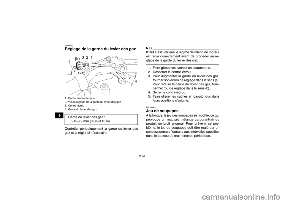 YAMAHA YFZ50 2021  Notices Demploi (in French) 9-22
9
FBU33951Réglage de la garde du levier des gazContrôler périodiquement la garde du levier des
gaz et la régler si nécessaire.
N.B.Il faut s’assurer que le régime de ralenti du moteur
est