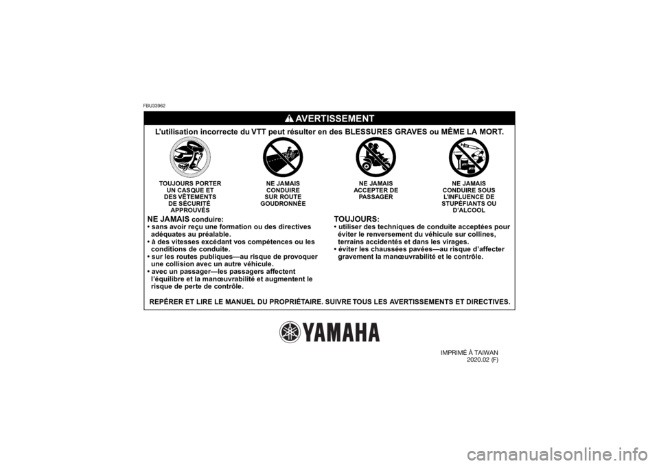YAMAHA YFZ50 2021  Notices Demploi (in French) FBU33962
TOUJOURS
:
• utiliser des techniques de conduite acceptées pour
  éviter le renversement du véhicule sur collines,
  terrains accidentés et dans les virages.
• éviter les chaussées 