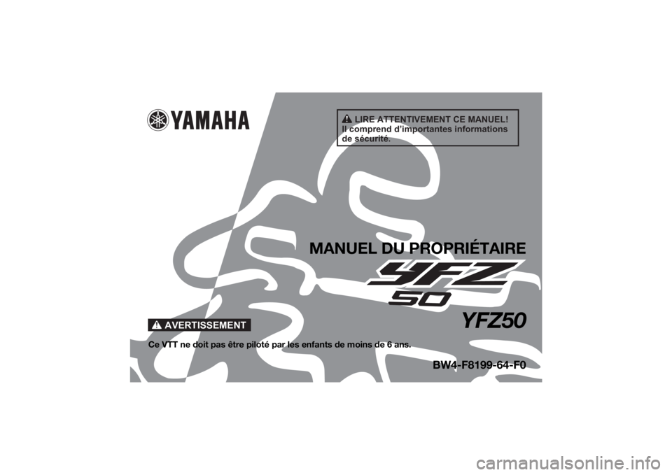 YAMAHA YFZ50 2021 Notices Demploi (in French) AVERTISSEMENT
LIRE ATTENTIVEMENT CE MANUEL!
Il comprend d’importantes informations
de sécurité.
MANUEL DU PROPRIÉTAIRE
YFZ50
Ce VTT ne doit pas être piloté pa r les enfants de moins de 6 ans.
YAMAHA YFZ50 2021 Notices Demploi (in French) AVERTISSEMENT
LIRE ATTENTIVEMENT CE MANUEL!
Il comprend d’importantes informations
de sécurité.
MANUEL DU PROPRIÉTAIRE
YFZ50
Ce VTT ne doit pas être piloté pa r les enfants de moins de 6 ans.