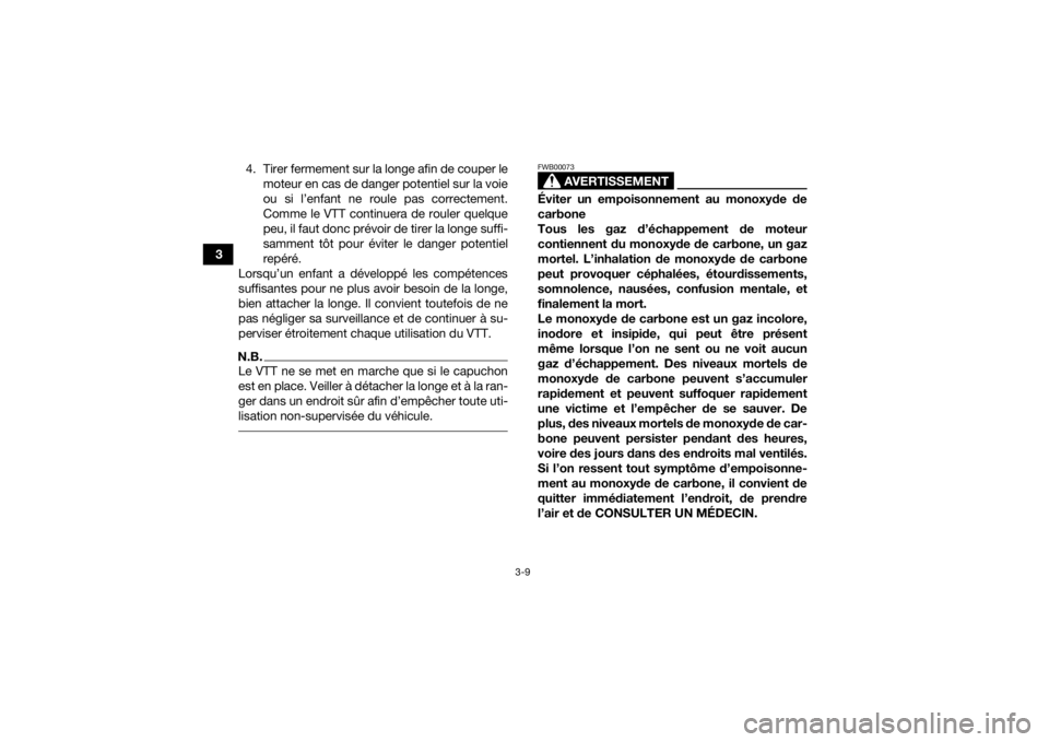 YAMAHA YFZ50 2021  Notices Demploi (in French) 3-9
34. Tirer fermement sur la longe afin de couper le
moteur en cas de danger potentiel sur la voie
ou si l’enfant ne roule pas correctement.
Comme le VTT continuera de rouler quelque
peu, il faut 