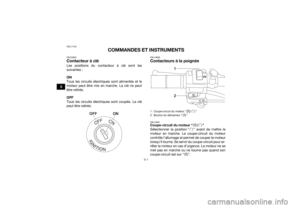 YAMAHA YFZ50 2021 Notices Demploi (in French) 5-1
5
FBU17739
COMMANDES ET INSTRUMENTS
FBU33850Contacteur à cléLes positions du contacteur à clé sont les
suivantes :
ON
Tous les circuits électriques sont alimentés et le
moteur peut être mis YAMAHA YFZ50 2021 Notices Demploi (in French) 5-1
5
FBU17739
COMMANDES ET INSTRUMENTS
FBU33850Contacteur à cléLes positions du contacteur à clé sont les
suivantes :
ON
Tous les circuits électriques sont alimentés et le
moteur peut être mis