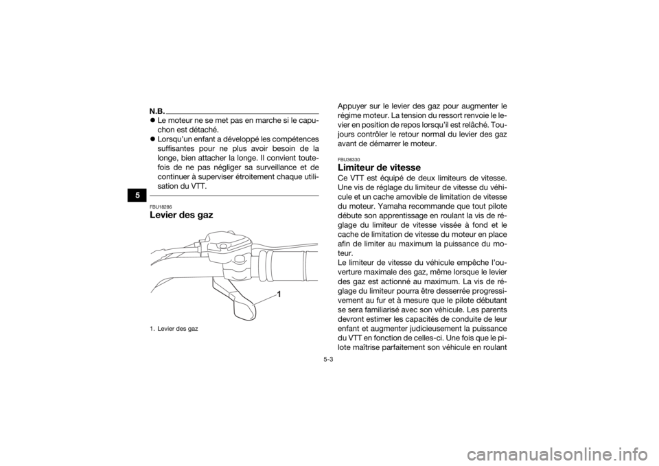 YAMAHA YFZ50 2021  Notices Demploi (in French) 5-3
5
N.B.Le moteur ne se met pas en marche si le capu-
chon est détaché.
 Lorsqu’un enfant a développé les compétences
suffisantes pour ne plus avoir besoin de la
longe, bien attacher la