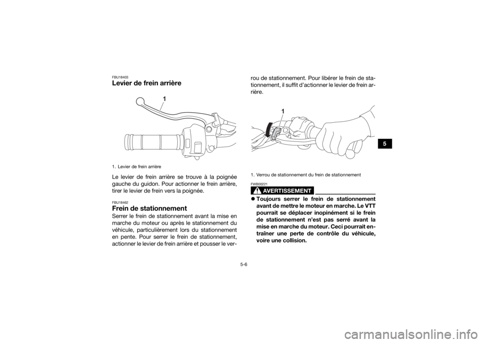 YAMAHA YFZ50 2021  Notices Demploi (in French) 5-6
5
FBU18403Levier de frein arrièreLe levier de frein arrière se trouve à la poignée
gauche du guidon. Pour actionner le frein arrière,
tirer le levier de frein vers la poignée.FBU18462Frein d