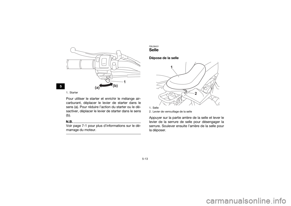 YAMAHA YFZ50 2021 Notices Demploi (in French) 5-13
5Pour utiliser le starter et enrichir le mélange air-
carburant, déplacer le levier de starter dans le
sens (a). Pour réduire l’action du starter ou le dé-
sactiver, déplacer le levier de YAMAHA YFZ50 2021 Notices Demploi (in French) 5-13
5Pour utiliser le starter et enrichir le mélange air-
carburant, déplacer le levier de starter dans le
sens (a). Pour réduire l’action du starter ou le dé-
sactiver, déplacer le levier de