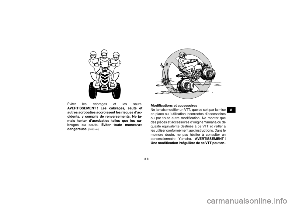YAMAHA YFZ50 2021 Notices Demploi (in French) 8-8
8
Éviter les cabrages et les sauts.
AVERTISSEMENT ! Les cabrages, sauts et autres acrobaties accroissent les risques d’ac-
cidents, y compris de renversements. Ne ja-
mais tenter d’acrobaties YAMAHA YFZ50 2021 Notices Demploi (in French) 8-8
8
Éviter les cabrages et les sauts.
AVERTISSEMENT ! Les cabrages, sauts et autres acrobaties accroissent les risques d’ac-
cidents, y compris de renversements. Ne ja-
mais tenter d’acrobaties