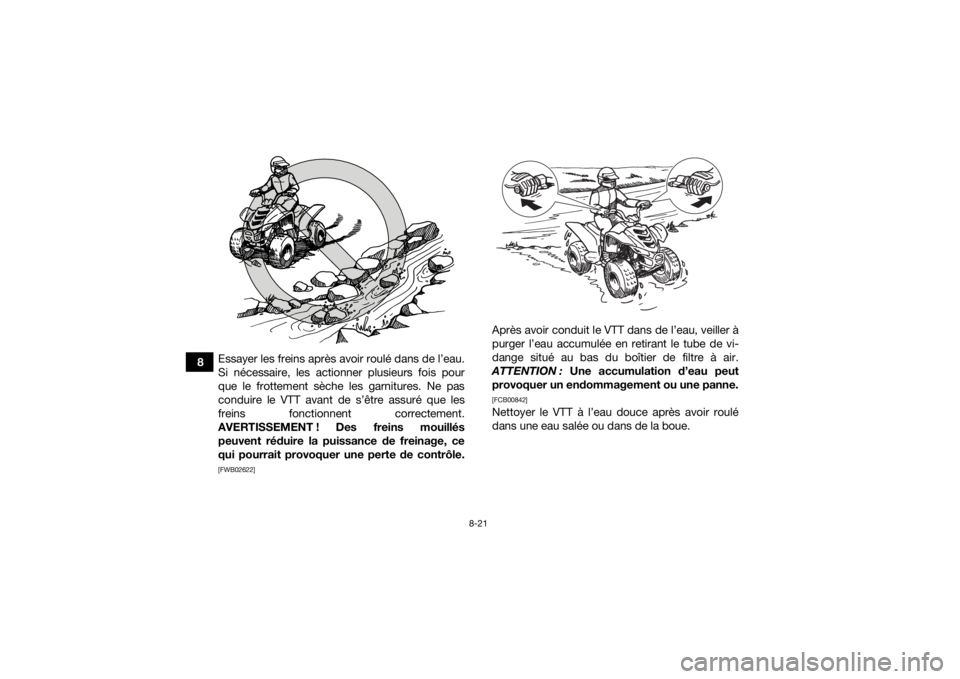 YAMAHA YFZ50 2021 Notices Demploi (in French) 8-21
8Essayer les freins après avoir roulé dans de l’eau.
Si nécessaire, les actionner plusieurs fois pour
que le frottement sèche les garnitures. Ne pas
conduire le VTT avant de s’être assur YAMAHA YFZ50 2021 Notices Demploi (in French) 8-21
8Essayer les freins après avoir roulé dans de l’eau.
Si nécessaire, les actionner plusieurs fois pour
que le frottement sèche les garnitures. Ne pas
conduire le VTT avant de s’être assur