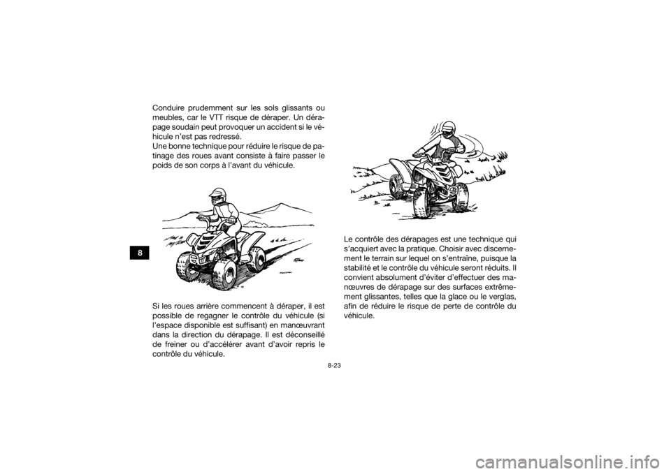 YAMAHA YFZ50 2021 Notices Demploi (in French) 8-23
8Conduire prudemment sur les sols glissants ou
meubles, car le VTT risque de déraper. Un déra-
page soudain peut provoquer un accident si le vé-
hicule n’est pas redressé.
Une bonne techniq YAMAHA YFZ50 2021 Notices Demploi (in French) 8-23
8Conduire prudemment sur les sols glissants ou
meubles, car le VTT risque de déraper. Un déra-
page soudain peut provoquer un accident si le vé-
hicule n’est pas redressé.
Une bonne techniq