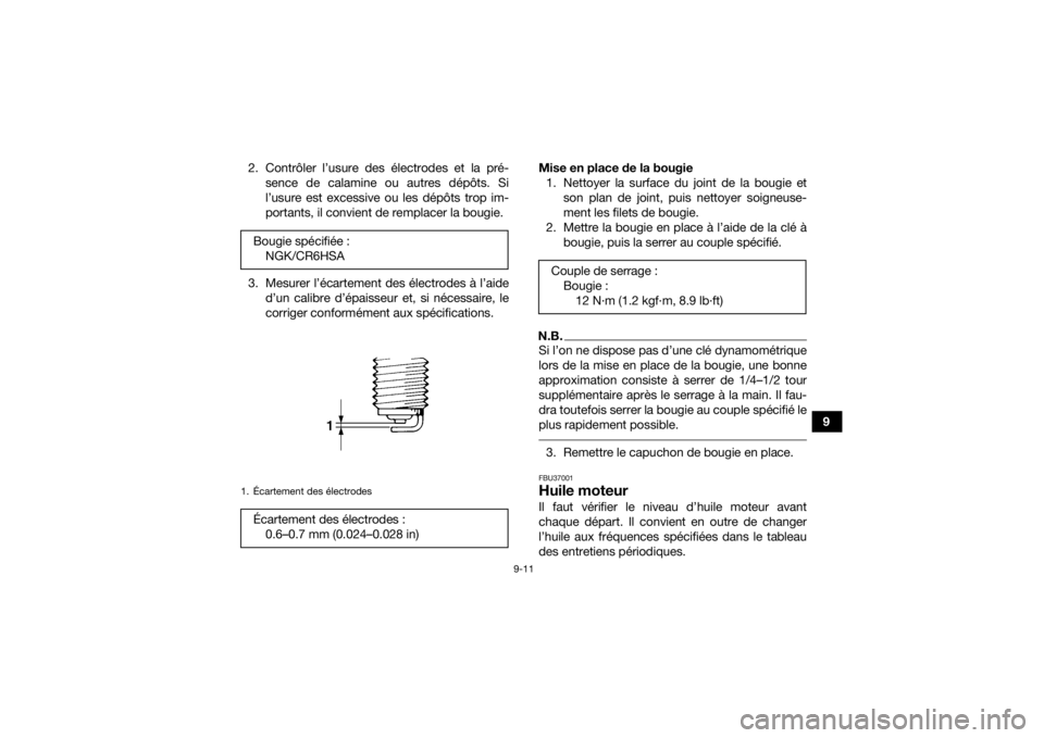 YAMAHA YFZ50 2021  Notices Demploi (in French) 9-11
9
2. Contrôler l’usure des électrodes et la pré-
sence de calamine ou autres dépôts. Si
l’usure est excessive ou les dépôts trop im-
portants, il convient de remplacer la bougie.
3. Me
