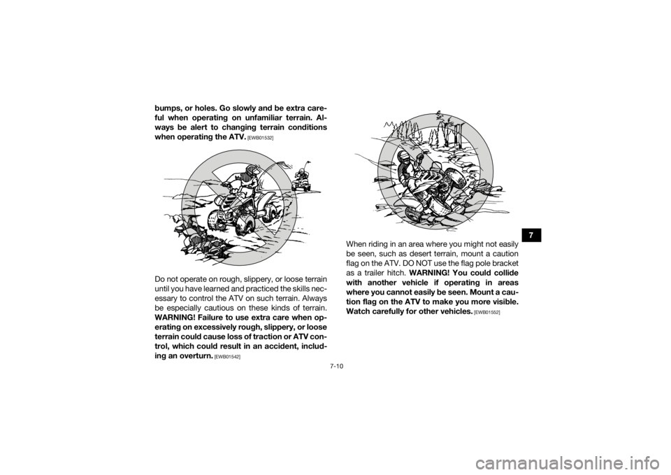 YAMAHA YFZ50 2020 Repair Manual 7-10
7
bumps, or holes. Go slowly and be extra care-
ful when operating on unfamiliar terrain. Al-
ways be alert to changing terrain conditions
when operating the ATV.
 [EWB01532]
Do not operate on ro