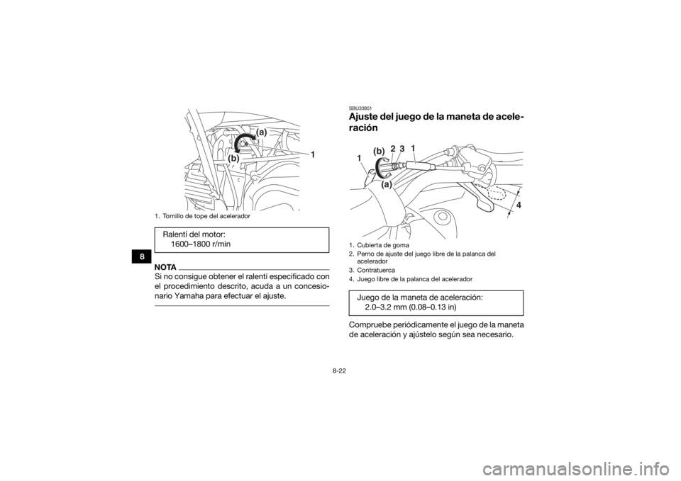 YAMAHA YFZ50 2020 Manuale de Empleo (in Spanish) 8-22
8
NOTASi no consigue obtener el ralentà especificado con
el procedimiento descrito, acuda a un concesio-
nario Yamaha para efectuar el ajuste.
SBU33951Ajuste del juego de la maneta de acele-
ra YAMAHA YFZ50 2020 Manuale de Empleo (in Spanish) 8-22
8
NOTASi no consigue obtener el ralentà especificado con
el procedimiento descrito, acuda a un concesio-
nario Yamaha para efectuar el ajuste.
SBU33951Ajuste del juego de la maneta de acele-
ra