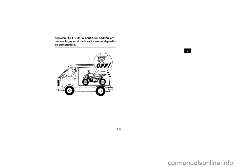 YAMAHA YFZ50 2020  Manuale de Empleo (in Spanish) 2-10
2
posición “OFF”. De lo contrario, podrían pro-
ducirse fugas en el carburador o en el depósito
de combustible.
 UBW463S0.book  Page 10  Friday, January 18, 2019  11:30 AM 