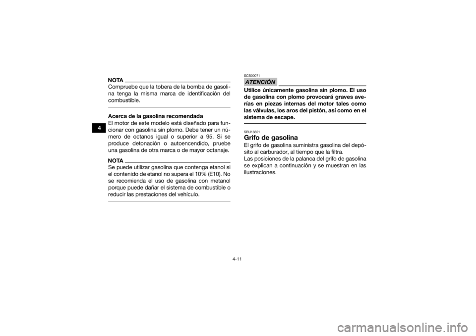 YAMAHA YFZ50 2020  Manuale de Empleo (in Spanish) 4-11
4
NOTACompruebe que la tobera de la bomba de gasoli-
na tenga la misma marca de identificación del
combustible. Acerca de la gasolina recomendada
El motor de este modelo está diseñado para fun