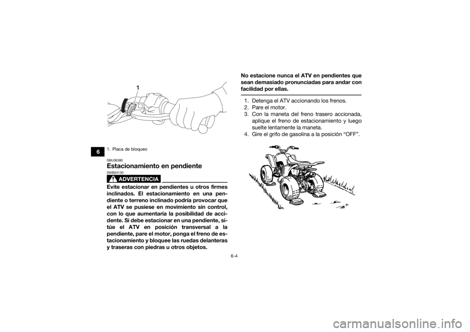 YAMAHA YFZ50 2020 Manuale de Empleo (in Spanish) 6-4
6
SBU36380Estacionamiento en pendiente
ADVERTENCIA
SWB04130Evite estacionar en pendientes u otros firmes
inclinados. El estacionamiento en una pen-
diente o terreno inclinado podría provocar que
YAMAHA YFZ50 2020 Manuale de Empleo (in Spanish) 6-4
6
SBU36380Estacionamiento en pendiente
ADVERTENCIA
SWB04130Evite estacionar en pendientes u otros firmes
inclinados. El estacionamiento en una pen-
diente o terreno inclinado podría provocar que