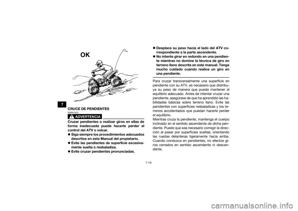 YAMAHA YFZ50 2020 Manuale de Empleo (in Spanish) 7-19
7CRUCE DE PENDIENTES
ADVERTENCIA
SWB01633Cruzar pendientes o realizar giros en ellas de
forma inadecuada puede hacerle perder el
control del ATV o volcar.
Siga siempre los procedimientos adecu YAMAHA YFZ50 2020 Manuale de Empleo (in Spanish) 7-19
7CRUCE DE PENDIENTES
ADVERTENCIA
SWB01633Cruzar pendientes o realizar giros en ellas de
forma inadecuada puede hacerle perder el
control del ATV o volcar.
Siga siempre los procedimientos adecu