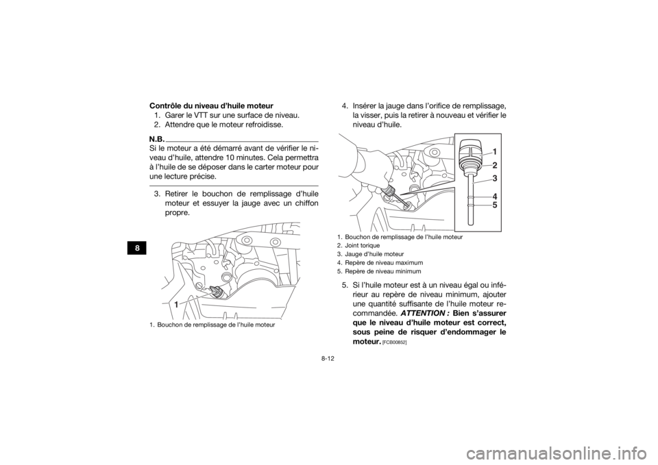 YAMAHA YFZ50 2020  Notices Demploi (in French) 8-12
8Contrôle du niveau d’huile moteur
1. Garer le VTT sur une surface de niveau.
2. Attendre que le moteur refroidisse.
N.B.Si le moteur a été démarré avant de vérifier le ni-
veau d’huile