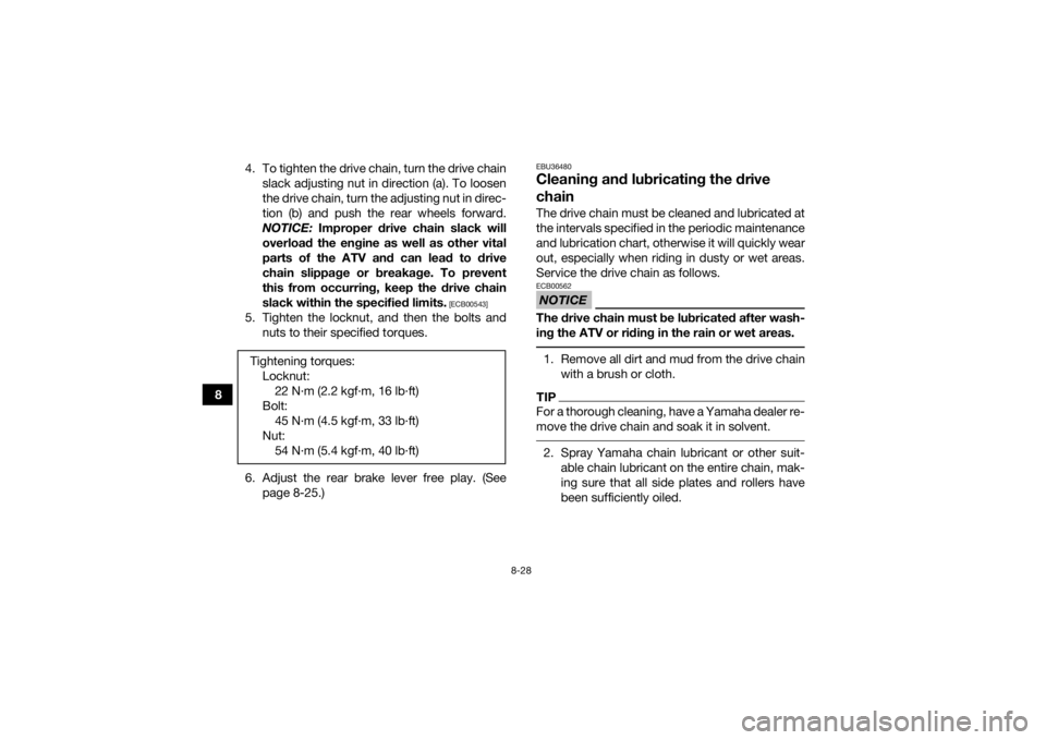 YAMAHA YFZ50 2018 Owners Guide 8-28
84. To tighten the drive chain, turn the drive chain
slack adjusting nut in direction (a). To loosen
the drive chain, turn the adjusting nut in direc-
tion (b) and push the rear wheels forward.
N