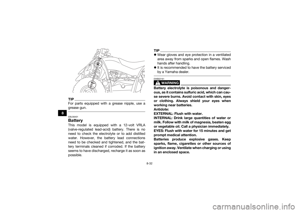 YAMAHA YFZ50 2018 Owners Manual 8-32
8
TIPFor parts equipped with a grease nipple, use a
grease gun. EBU36401BatteryThis model is equipped with a 12-volt VRLA
(valve-regulated lead-acid) battery. There is no
need to check the electr YAMAHA YFZ50 2018 Owners Manual 8-32
8
TIPFor parts equipped with a grease nipple, use a
grease gun. EBU36401BatteryThis model is equipped with a 12-volt VRLA
(valve-regulated lead-acid) battery. There is no
need to check the electr