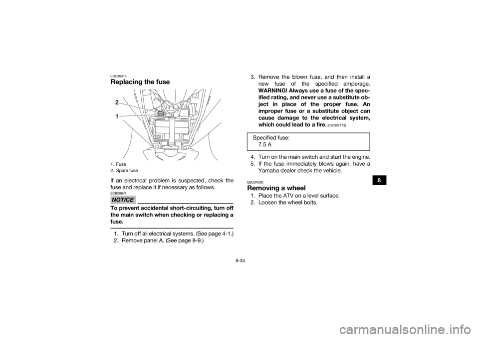 YAMAHA YFZ50 2018 Owners Manual 8-35
8
EBU36413Replacing the fuseIf an electrical problem is suspected, check the
fuse and replace it if necessary as follows.NOTICEECB00641To prevent accidental short-circuiting, turn off
the main sw YAMAHA YFZ50 2018 Owners Manual 8-35
8
EBU36413Replacing the fuseIf an electrical problem is suspected, check the
fuse and replace it if necessary as follows.NOTICEECB00641To prevent accidental short-circuiting, turn off
the main sw
