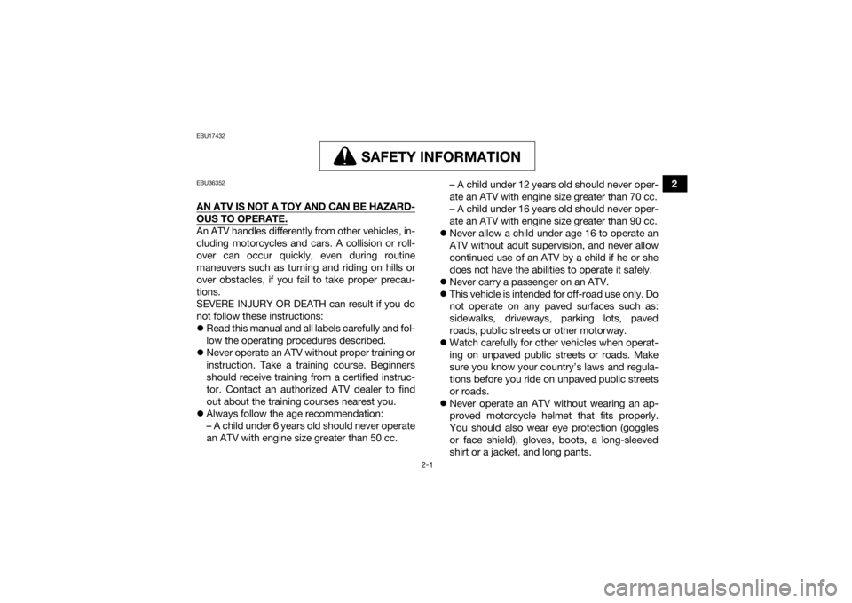 YAMAHA YFZ50 2018 Owners Manual 2-1
2
EBU17432
SAFETY INFORMATION
SAFETY INFORMATION
EBU36352AN ATV IS NOT A TOY AND CAN BE HAZARD-OUS TO OPERATE.An ATV handles differently from other vehicles, in-
cluding motorcycles and cars. A co YAMAHA YFZ50 2018 Owners Manual 2-1
2
EBU17432
SAFETY INFORMATION
SAFETY INFORMATION
EBU36352AN ATV IS NOT A TOY AND CAN BE HAZARD-OUS TO OPERATE.An ATV handles differently from other vehicles, in-
cluding motorcycles and cars. A co