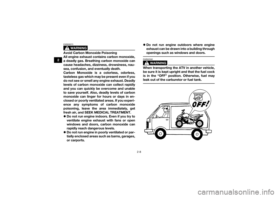 YAMAHA YFZ50 2018 Owners Guide 2-8
2
WARNING
EWB00073Avoid Carbon Monoxide Poisoning
All engine exhaust contains carbon monoxide,
a deadly gas. Breathing carbon monoxide can
cause headaches, dizziness, drowsiness, nau-
sea, confusi YAMAHA YFZ50 2018 Owners Guide 2-8
2
WARNING
EWB00073Avoid Carbon Monoxide Poisoning
All engine exhaust contains carbon monoxide,
a deadly gas. Breathing carbon monoxide can
cause headaches, dizziness, drowsiness, nau-
sea, confusi