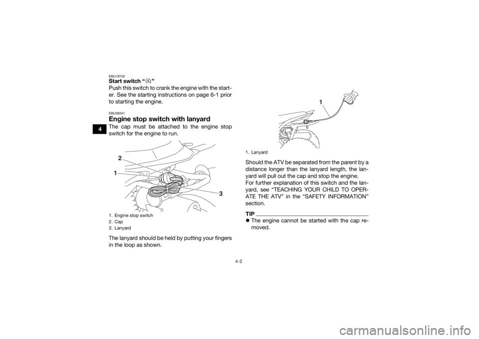 YAMAHA YFZ50 2018 Owners Guide 4-2
4
EBU18102Start switch “ ”
Push this switch to crank the engine with the start-
er. See the starting instructions on page 6-1 prior
to starting the engine.EBU36341Engine stop switch with lanya YAMAHA YFZ50 2018 Owners Guide 4-2
4
EBU18102Start switch “ ”
Push this switch to crank the engine with the start-
er. See the starting instructions on page 6-1 prior
to starting the engine.EBU36341Engine stop switch with lanya