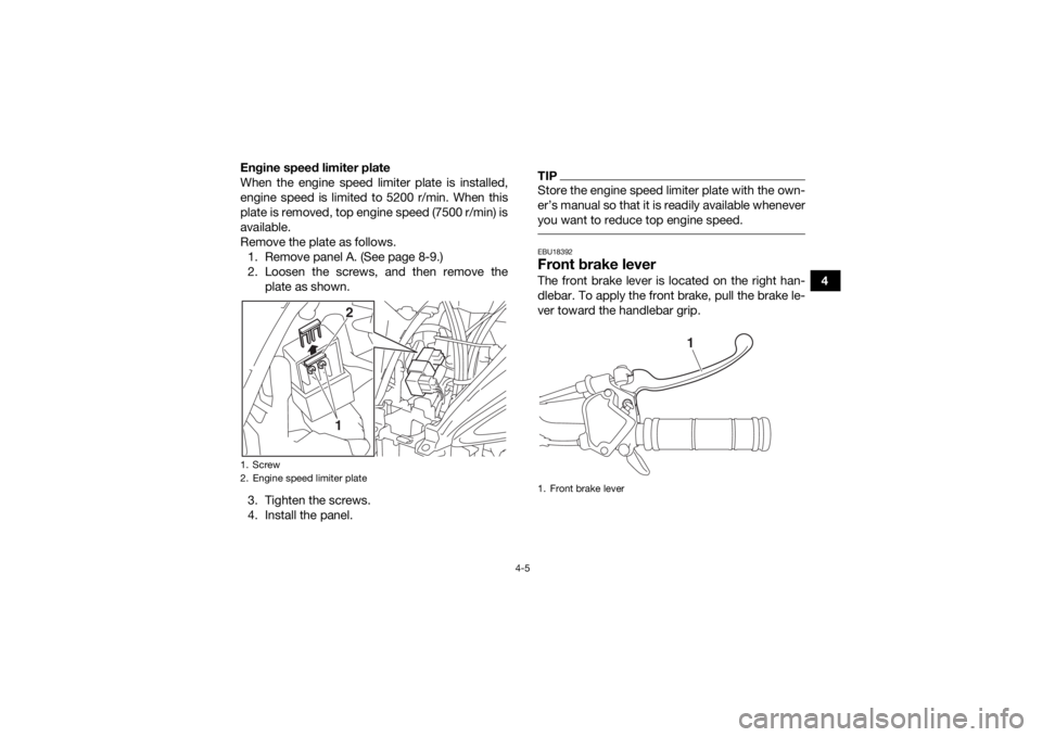 YAMAHA YFZ50 2018 Owners Guide 4-5
4
Engine speed limiter plate
When the engine speed limiter plate is installed,
engine speed is limited to 5200 r/min. When this
plate is removed, top engine speed (7500 r/min) is
available.
Remove YAMAHA YFZ50 2018 Owners Guide 4-5
4
Engine speed limiter plate
When the engine speed limiter plate is installed,
engine speed is limited to 5200 r/min. When this
plate is removed, top engine speed (7500 r/min) is
available.
Remove