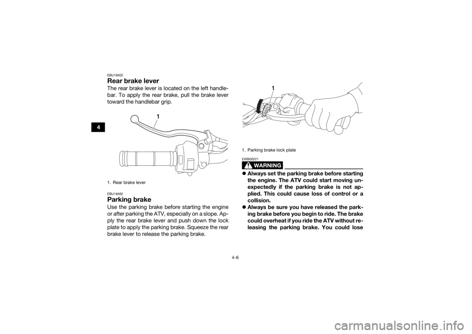 YAMAHA YFZ50 2018 Owners Guide 4-6
4
EBU18402Rear brake leverThe rear brake lever is located on the left handle-
bar. To apply the rear brake, pull the brake lever
toward the handlebar grip.EBU18462Parking brakeUse the parking brak YAMAHA YFZ50 2018 Owners Guide 4-6
4
EBU18402Rear brake leverThe rear brake lever is located on the left handle-
bar. To apply the rear brake, pull the brake lever
toward the handlebar grip.EBU18462Parking brakeUse the parking brak