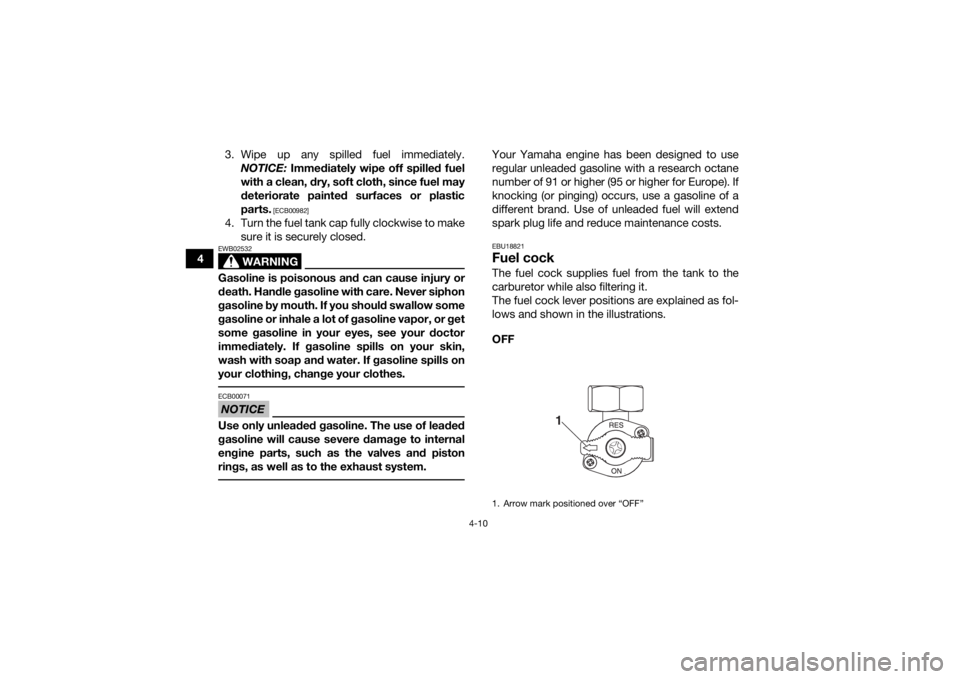 YAMAHA YFZ50 2018 Service Manual 4-10
43. Wipe up any spilled fuel immediately.
NOTICE:  Immediately wipe off spilled fuel
with a clean, dry, soft cloth, since fuel may
deteriorate painted surfaces or plastic
parts.
 [ECB00982]
4. Tu