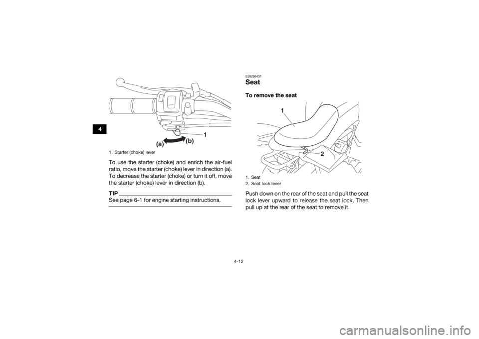 YAMAHA YFZ50 2018 Service Manual 4-12
4To use the starter (choke) and enrich the air-fuel
ratio, move the starter (choke) lever in direction (a).
To decrease the starter (choke) or turn it off, move
the starter (choke) lever in direc