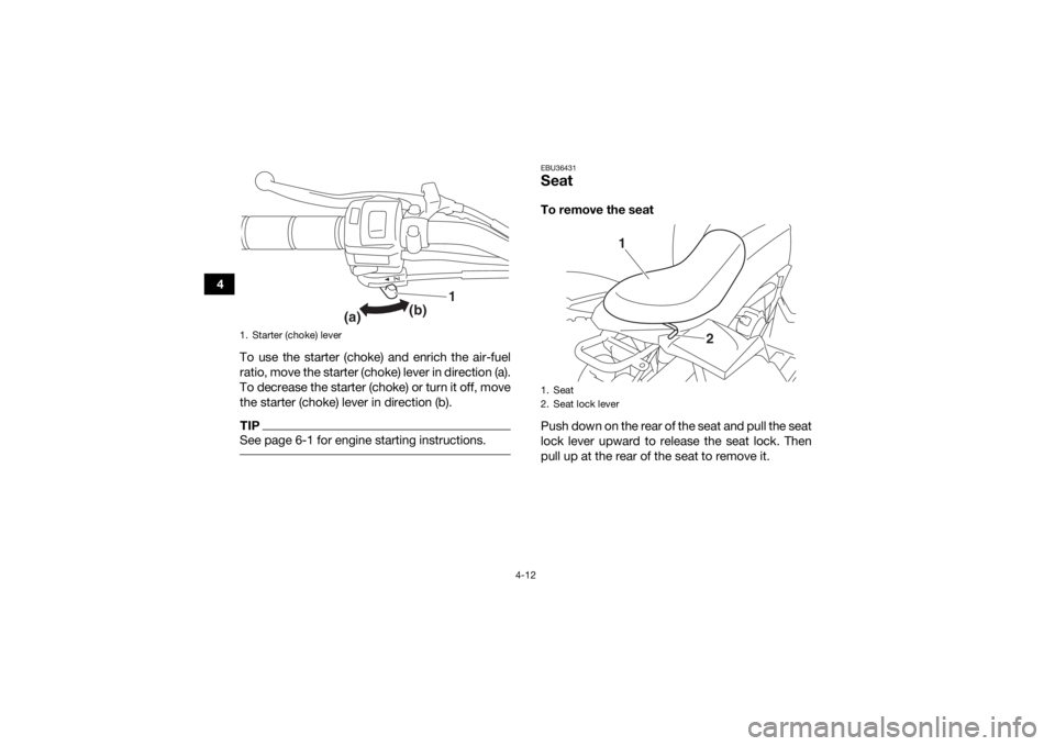 YAMAHA YFZ50 2018 Service Manual 4-12
4To use the starter (choke) and enrich the air-fuel
ratio, move the starter (choke) lever in direction (a).
To decrease the starter (choke) or turn it off, move
the starter (choke) lever in direc YAMAHA YFZ50 2018 Service Manual 4-12
4To use the starter (choke) and enrich the air-fuel
ratio, move the starter (choke) lever in direction (a).
To decrease the starter (choke) or turn it off, move
the starter (choke) lever in direc