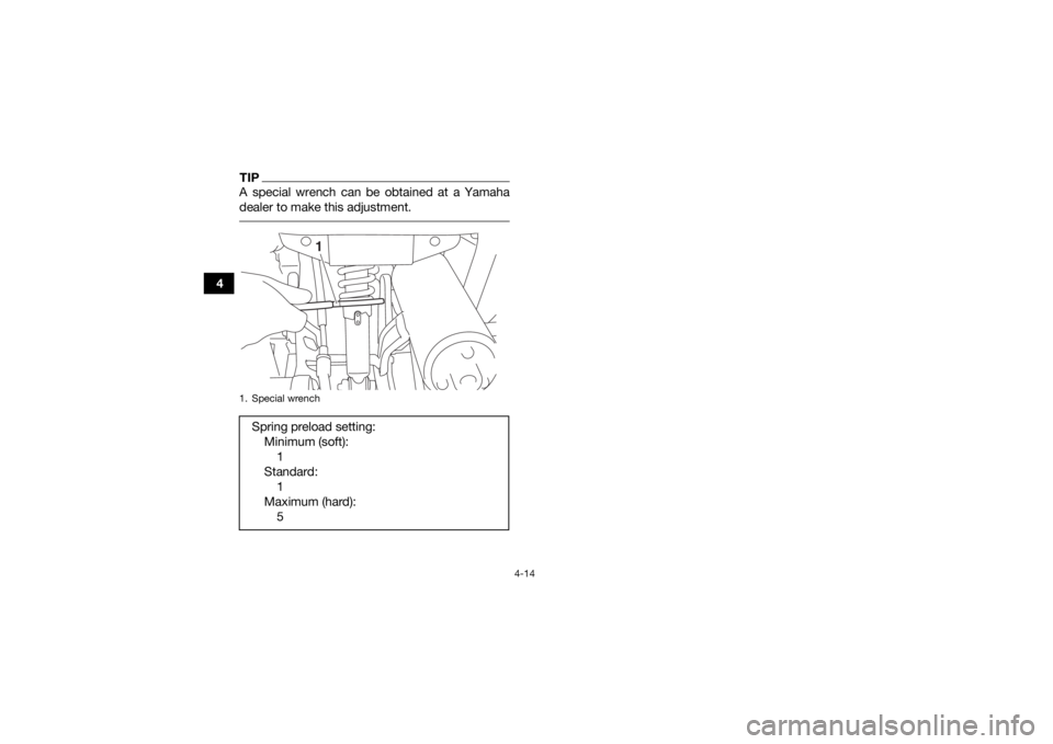 YAMAHA YFZ50 2018 Service Manual 4-14
4
TIPA special wrench can be obtained at a Yamaha
dealer to make this adjustment. 1. Special wrenchSpring preload setting:Minimum (soft):1
Standard: 1
Maximum (hard): 5
1
UBW461E0.book Page 14 YAMAHA YFZ50 2018 Service Manual 4-14
4
TIPA special wrench can be obtained at a Yamaha
dealer to make this adjustment. 1. Special wrenchSpring preload setting:Minimum (soft):1
Standard: 1
Maximum (hard): 5
1
UBW461E0.book Page 14