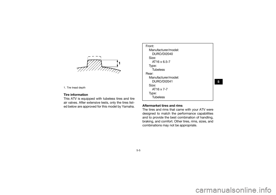 YAMAHA YFZ50 2018 Workshop Manual 5-5
5
Tire information
This ATV is equipped with tubeless tires and tire
air valves. After extensive tests, only the tires list-
ed below are approved for this model by Yamaha. Aftermarket tires and r YAMAHA YFZ50 2018 Workshop Manual 5-5
5
Tire information
This ATV is equipped with tubeless tires and tire
air valves. After extensive tests, only the tires list-
ed below are approved for this model by Yamaha. Aftermarket tires and r