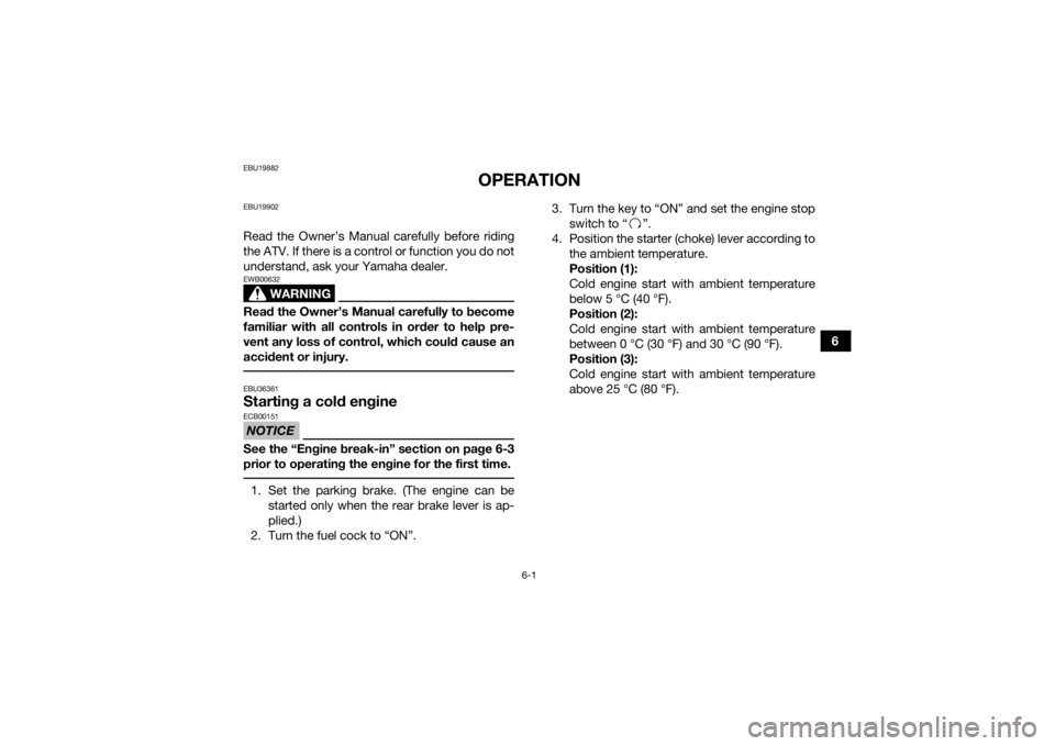 YAMAHA YFZ50 2018 Workshop Manual 6-1
6
EBU19882
OPERATION
EBU19902Read the Owner’s Manual carefully before riding
the ATV. If there is a control or function you do not
understand, ask your Yamaha dealer.
WARNING
EWB00632Read the Ow YAMAHA YFZ50 2018 Workshop Manual 6-1
6
EBU19882
OPERATION
EBU19902Read the Owner’s Manual carefully before riding
the ATV. If there is a control or function you do not
understand, ask your Yamaha dealer.
WARNING
EWB00632Read the Ow