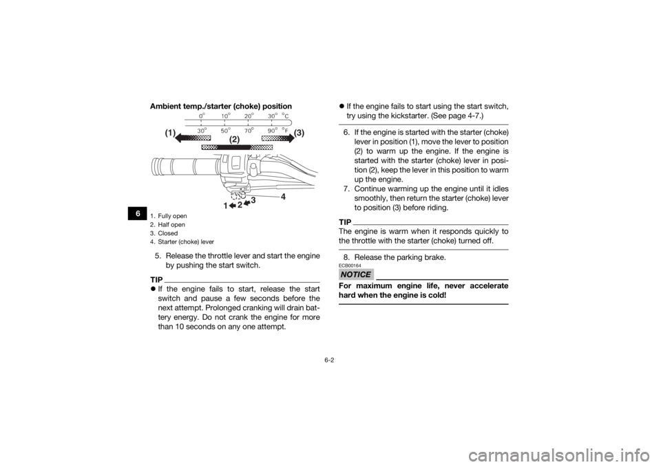 YAMAHA YFZ50 2018 Workshop Manual 6-2
6Ambient temp./starter (choke) position
5. Release the throttle lever and start the engine by pushing the start switch.
TIPIf the engine fails to start, release the start
switch and pause a few YAMAHA YFZ50 2018 Workshop Manual 6-2
6Ambient temp./starter (choke) position
5. Release the throttle lever and start the engine by pushing the start switch.
TIPIf the engine fails to start, release the start
switch and pause a few