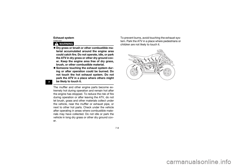 YAMAHA YFZ50 2018 Repair Manual 7-8
7Exhaust system
WARNING
EWB01502
Dry grass or brush or other combustible ma-
terial accumulated around the engine area
could catch fire. Do not operate, idle, or park
the ATV in dry grass or ot YAMAHA YFZ50 2018 Repair Manual 7-8
7Exhaust system
WARNING
EWB01502
Dry grass or brush or other combustible ma-
terial accumulated around the engine area
could catch fire. Do not operate, idle, or park
the ATV in dry grass or ot
