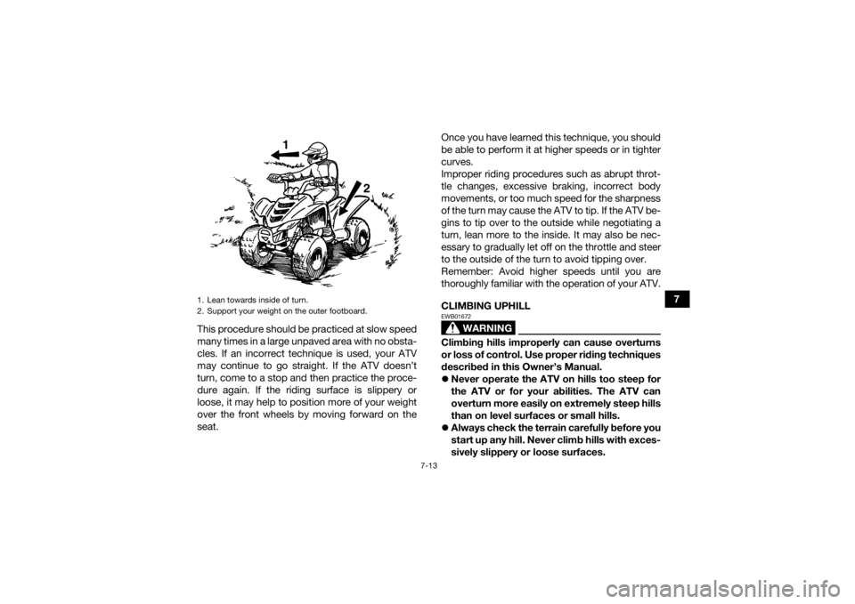 YAMAHA YFZ50 2018 Manual PDF 7-13
7
This procedure should be practiced at slow speed
many times in a large unpaved area with no obsta-
cles. If an incorrect technique is used, your ATV
may continue to go straight. If the ATV does YAMAHA YFZ50 2018 Manual PDF 7-13
7
This procedure should be practiced at slow speed
many times in a large unpaved area with no obsta-
cles. If an incorrect technique is used, your ATV
may continue to go straight. If the ATV does