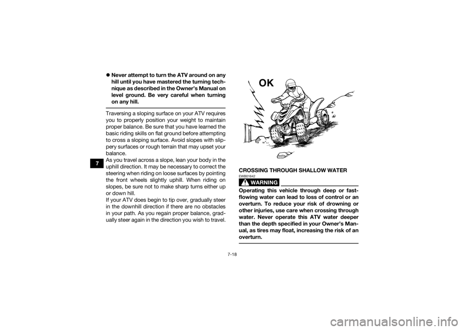 YAMAHA YFZ50 2018  Owners Manual 7-18
7
Never attempt to turn the ATV around on any
hill until you have mastered the turning tech-
nique as described in the Owner’s Manual on
level ground. Be very careful when turning
on any hil