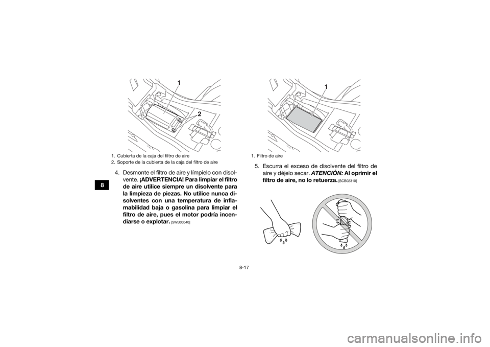 YAMAHA YFZ50 2018 Manuale de Empleo (in Spanish) 8-17
84. Desmonte el filtro de aire y límpielo con disol-
vente. ¡ADVERTENCIA! Para limpiar el filtro
de aire utilice siempre un disolvente para
la limpieza de piezas. No utilice nunca di-
solvente YAMAHA YFZ50 2018 Manuale de Empleo (in Spanish) 8-17
84. Desmonte el filtro de aire y límpielo con disol-
vente. ¡ADVERTENCIA! Para limpiar el filtro
de aire utilice siempre un disolvente para
la limpieza de piezas. No utilice nunca di-
solvente