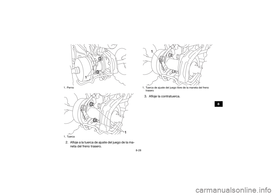 YAMAHA YFZ50 2018  Manuale de Empleo (in Spanish) 8-28
8
2. Afloje a la tuerca de ajuste del juego de la ma- neta del freno trasero. 3. Afloje la contratuerca.
1. Perno
1. Tuerca
1
1
1. Tuerca de ajuste del juego libre de la maneta del freno 
trasero