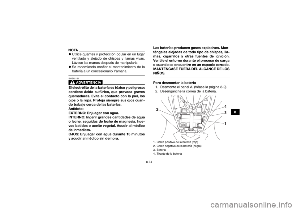 YAMAHA YFZ50 2018  Manuale de Empleo (in Spanish) 8-34
8
NOTAUtilice guantes y protección ocular en un lugar
ventilado y alejado de chispas y llamas vivas.
Lávese las manos después de manipularla.
 Se recomienda confiar el mantenimiento de l