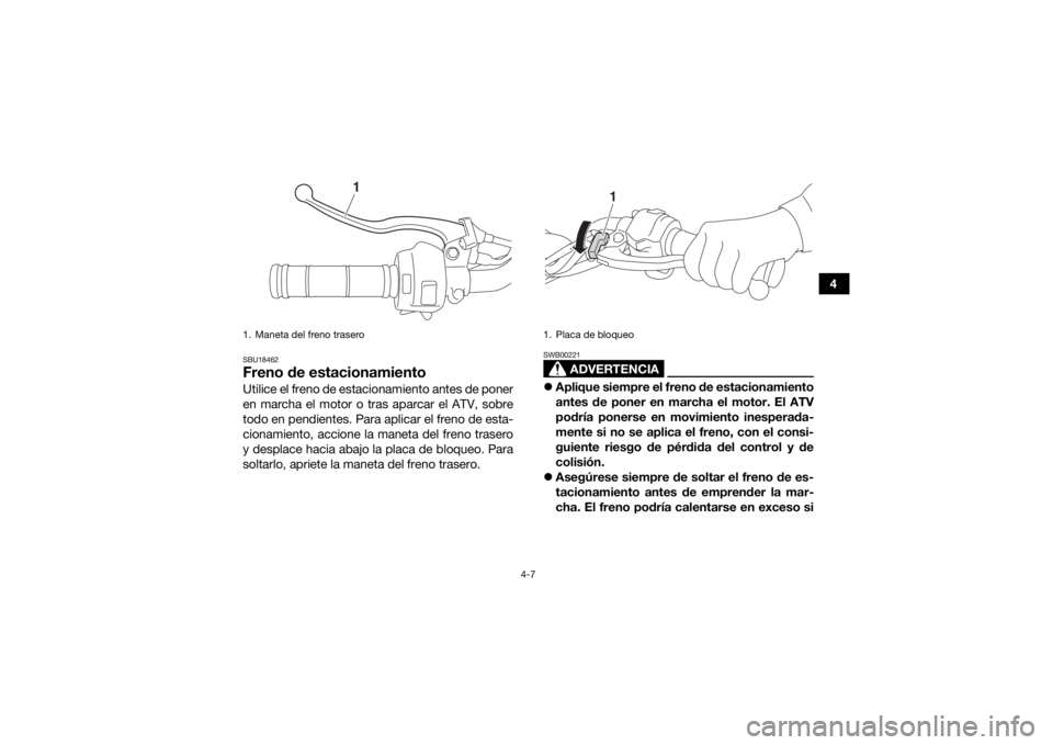 YAMAHA YFZ50 2018 Manuale de Empleo (in Spanish) 4-7
4
SBU18462Freno de estacionamientoUtilice el freno de estacionamiento antes de poner
en marcha el motor o tras aparcar el ATV, sobre
todo en pendientes. Para aplicar el freno de esta-
cionamiento, YAMAHA YFZ50 2018 Manuale de Empleo (in Spanish) 4-7
4
SBU18462Freno de estacionamientoUtilice el freno de estacionamiento antes de poner
en marcha el motor o tras aparcar el ATV, sobre
todo en pendientes. Para aplicar el freno de esta-
cionamiento,