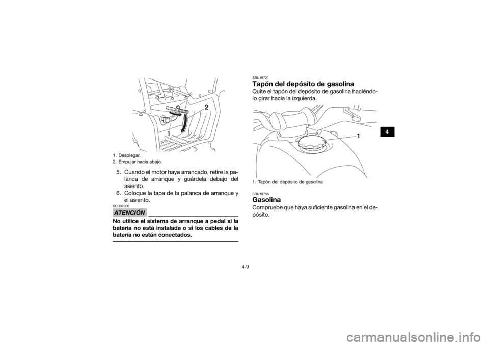YAMAHA YFZ50 2018 Manuale de Empleo (in Spanish) 4-9
4
5. Cuando el motor haya arrancado, retire la pa- lanca de arranque y guárdela debajo del
asiento.
6. Coloque la tapa de la palanca de arranque y el asiento.
ATENCIÓNSCB02300No utilice el sist YAMAHA YFZ50 2018 Manuale de Empleo (in Spanish) 4-9
4
5. Cuando el motor haya arrancado, retire la pa- lanca de arranque y guárdela debajo del
asiento.
6. Coloque la tapa de la palanca de arranque y el asiento.
ATENCIÓNSCB02300No utilice el sist