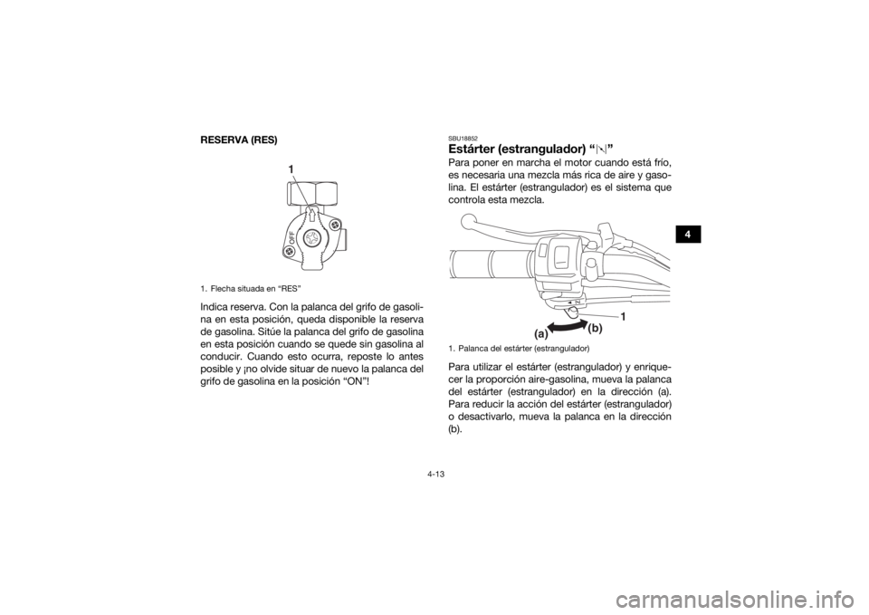 YAMAHA YFZ50 2018 Manuale de Empleo (in Spanish) 4-13
4
RESERVA (RES)
Indica reserva. Con la palanca del grifo de gasoli-
na en esta posición, queda disponible la reserva
de gasolina. Sitúe la palanca del grifo de gasolina
en esta posición cuando YAMAHA YFZ50 2018 Manuale de Empleo (in Spanish) 4-13
4
RESERVA (RES)
Indica reserva. Con la palanca del grifo de gasoli-
na en esta posición, queda disponible la reserva
de gasolina. Sitúe la palanca del grifo de gasolina
en esta posición cuando