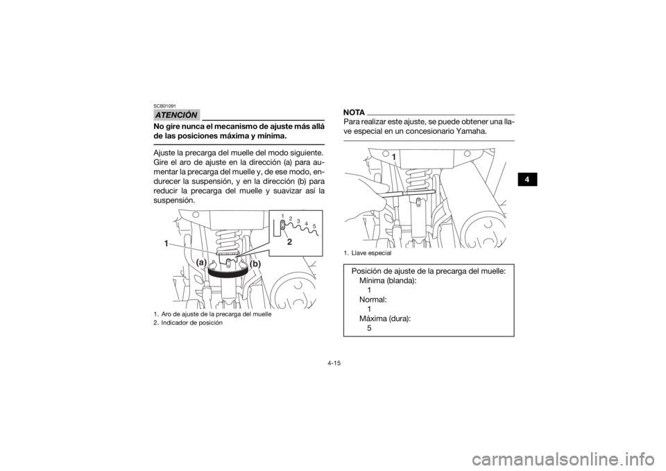 YAMAHA YFZ50 2018 Manuale de Empleo (in Spanish) 4-15
4
ATENCIÓNSCB01091No gire nunca el mecanismo de ajuste más allá
de las posiciones máxima y mínima. Ajuste la precarga del muelle del modo siguiente.
Gire el aro de ajuste en la dirección (a YAMAHA YFZ50 2018 Manuale de Empleo (in Spanish) 4-15
4
ATENCIÓNSCB01091No gire nunca el mecanismo de ajuste más allá
de las posiciones máxima y mínima. Ajuste la precarga del muelle del modo siguiente.
Gire el aro de ajuste en la dirección (a