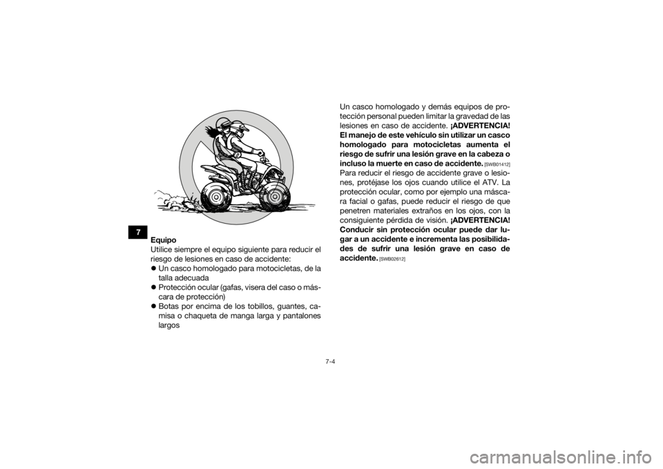 YAMAHA YFZ50 2018  Manuale de Empleo (in Spanish) 7-4
7Equipo
Utilice siempre el equipo siguiente para reducir el
riesgo de lesiones en caso de accidente:
Un casco homologado para motocicletas, de la
talla adecuada
 Protección ocular (gafas, v