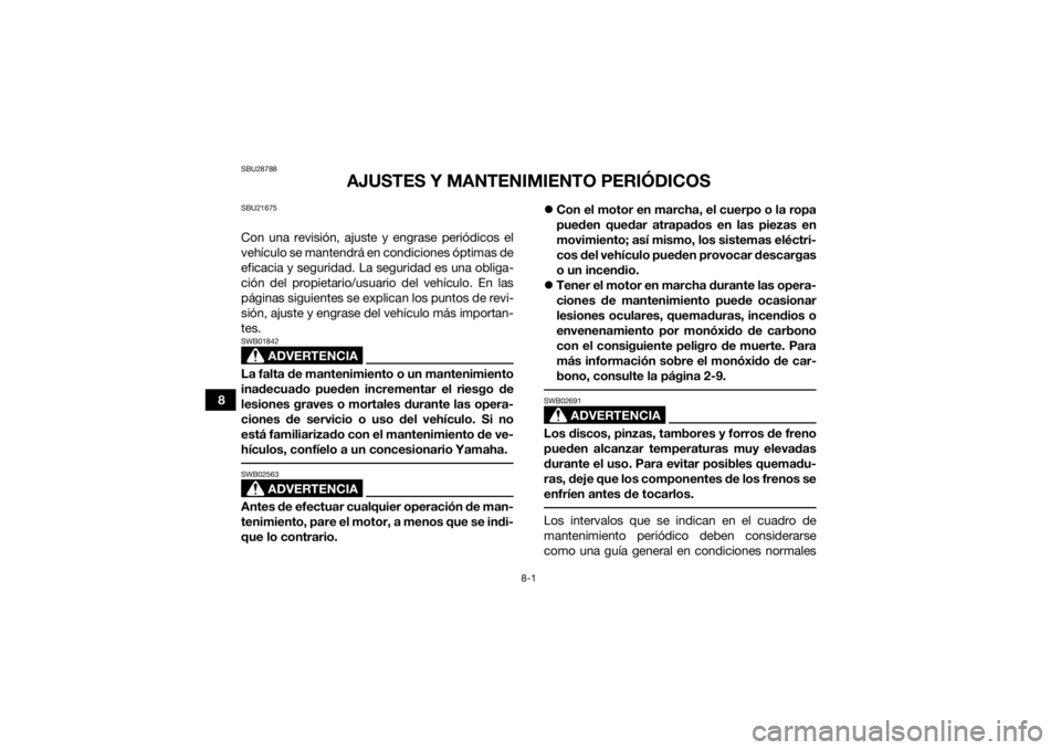 YAMAHA YFZ50 2018  Manuale de Empleo (in Spanish) 8-1
8
SBU28788
AJUSTES Y MANTENIMIENTO PERIÓDICOS
SBU21675Con una revisión, ajuste y engrase periódicos el
vehículo se mantendrá en condiciones óptimas de
eficacia y seguridad. La seguridad es u