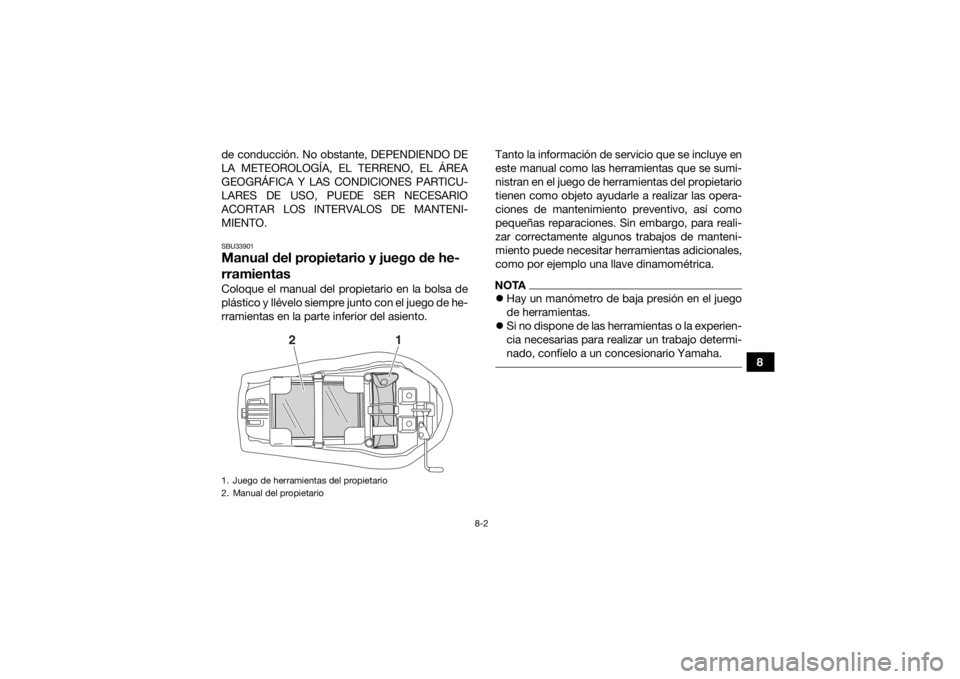 YAMAHA YFZ50 2018  Manuale de Empleo (in Spanish) 8-2
8
de conducción. No obstante, DEPENDIENDO DE
LA METEOROLOGÍA, EL TERRENO, EL ÁREA
GEOGRÁFICA Y LAS CONDICIONES PARTICU-
LARES DE USO, PUEDE SER NECESARIO
ACORTAR LOS INTERVALOS DE MANTENI-
MIE